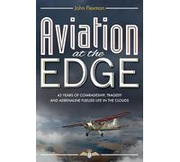 Aviation at the Edge: 42 Years of Comradeship, Tragedy & Adrenaline Fuelled Life In the Clouds: 42 Years of Comradeship, Tragedy and Adrenaline ... True Stories of Flight, and Survival)