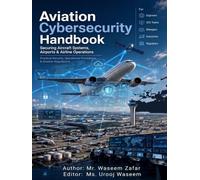 Aviation Cybersecurity Handbook: Securing Aircraft Systems, Airports & Airline Operations: Practical Security Engineering, Incident Response & Regulations (EASA PART-IS, NIST CSF, ISO 27001, FAA, CAA)
