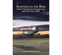 Aviation in the Raw: When Flying Was Dangerous and Sex Was Safe