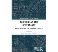 Aviation Law and Governance: Navigating Global Challenges and Conflicts (Routledge Research in Air and Space Law)