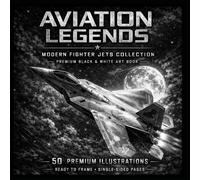 Aviation Legends: Modern Fighter Jets Collection: 50 Premium Black & White Fighter Jet Illustrations - Stunning Military Aircraft Art, Perfect for Aviation Enthusiasts, Collectors & Gift Giving