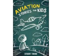 Aviation Stories for Kids: A Journey Through the Exciting World of Pilots, Airplanes, and Sky Mysteries