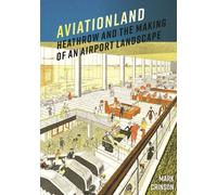 Aviationland : Heathrow and the Making of an Airport Landscape