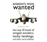 Aviation's Most Wanted™: The Top 10 Book of Winged Wonders, Lucky Landings, and Other Aerial Oddities