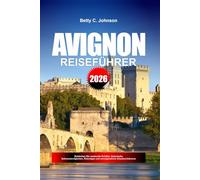 AVIGNON REISEFÜHRER 2026: Entdecken Sie versteckte Schätze, historische Sehenswürdigkeiten, Reisetipps und unvergessliche Urlaubserlebnisse