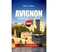 AVIGNON TRAVEL GUIDE 2026: Discover Hidden Gems, Historic Landmarks, Travel Tips, and Unforgettable Vacation Experiences