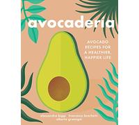 Avocaderia: Avocado Recipes for a Healthier, Happier Life