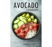 Avocado Cookbook: 100 Delicious and Nutritious Recipes to Enjoy Avocados Every Day