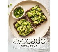 Avocado Cookbook: Easy and Delicious Avocado Recipes Everyone Will Love
