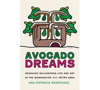 Avocado Dreams : Remaking Salvadoran Life and Art in the Washington, D.C. Metro Area