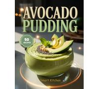 AVOCADO PUDDING: Wholesome, Creamy & Nutrient-Packed Recipes for Healthy, Delicious & Guilt-Free Desserts (Purely Pudding: The Ultimate Dessert Cookbook Series)