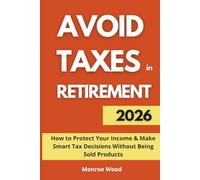 Avoid Taxes in Retirement: How to Protect Your Income and Make Smart Tax Decisions Without Being Sold Products (The Monroe Wood Retirement Blueprint Series)
