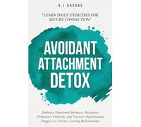 Avoidant Attachment Detox: Embrace Emotional Intimacy, Recognize Dismissive Patterns, and Uncover Deactivation Triggers to Nurture Lasting Relationships - Daily Exercises for Secure Connection