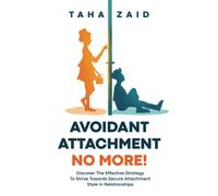 Avoidant Attachment No More!: Discover The Effective Strategy To Strive Towards Secure Attachment Style In Relationships