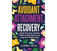Avoidant Attachment Recovery: Break Free from Avoidant Habits to Build Secure and Long Term Relationships (Break Free and Recover from Unhealthy Relationships)