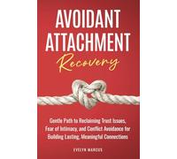 Avoidant Attachment Recovery: Breaking Free from Avoidant Attachment, Gentle Path to Reclaiming Trust Issues, Fear of Intimacy, and Conflict Avoidance for Building Lasting, Meaningful Connections