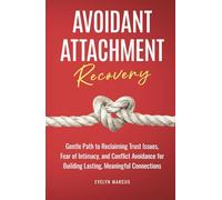 Avoidant Attachment Recovery: Breaking Free from Avoidant Attachment, Gentle Path to Reclaiming Trust Issues, Fear of Intimacy, and Conflict Avoidance for Building Lasting, Meaningful Connections