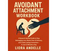 Avoidant Attachment Workbook: A Research-Backed Guide to Stop Sabotaging Love, Rewire Fear of Intimacy, and Create Lasting Connection-In Just 15 Minutes a Day (Heal, Grow, Connect Series)