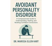 Avoidant Personality Disorder: A Compassionate Guide to Understanding, Healing, and Building Confident Connections