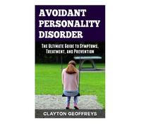Avoidant Personality Disorder: The Ultimate Guide to Symptoms, Treatment, and Prevention