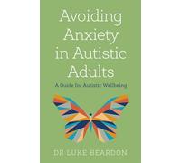 Avoiding Anxiety in Autistic Adults: A Guide for Autistic Wellbeing
