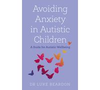Avoiding Anxiety in Autistic Children : A Guide for Autistic Wellbeing