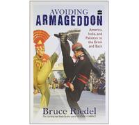 Avoiding Armageddon: America, India, And Pakistan To The Brink And Back