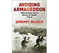 Avoiding Armageddon: From the Great War to the Fall of France, 1918-40