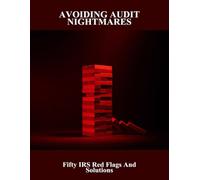 Avoiding Audit Nightmares: Fifty Irs Red Flags And Solutions