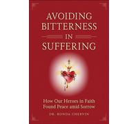 Avoiding Bitterness in Suffering: How Our Heroes in Faith Found Peace Amid Sorrow