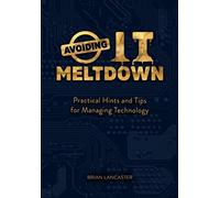 Avoiding IT Meltdown: Practical Hints And Tips For Managing Technology