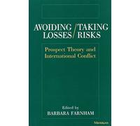 Avoiding Losses/Taking Risks: Prospect Theory and International Conflict