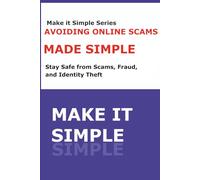 Avoiding Online Scams Made Simple for Seniors: A Step-by-Step Guide to Staying Safe Online (Make It Simple Series)
