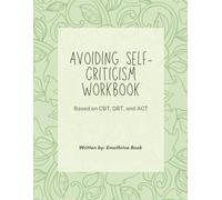 AVOIDING SELF-CRITICISM WORKBOOK: BASED ON CBT, DBT, AND ACT