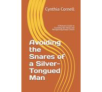 Avoiding the Snares of a Silver-Tongued Man: A Woman’s Guide to Guarding Her Heart and Recognizing Empty Charm