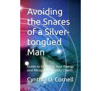 Avoiding the Snares of a Silver-tongued Man: Guide to Guarding Your Energy and Recognizing Empty Charm