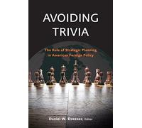 Avoiding Trivia: The Role of Strategic Planning in American Foreign Policy