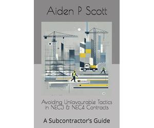 Avoiding Unfavourable Tactics in NEC3 & NEC4 Contracts: A Subcontractor’s Guide (NEC guides for Subcontractors)