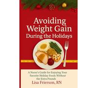 Avoiding Weight Gain During the Holidays: A Nurse's Guide for Enjoying Your Favorite Holiday Foods Without the Extra Pounds