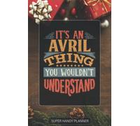 Avril: It's An Avril Thing You Wouldn't Understand - Avril Name Custom Gift Planner Calendar Notebook Journal Password Manager