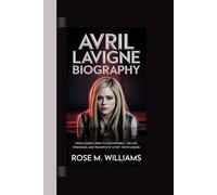 AVRIL LAVIGNE BIOGRAPHY: From Complicated to Unstoppable - The Life, Struggles, and Triumphs of a Pop-Rock Legend.