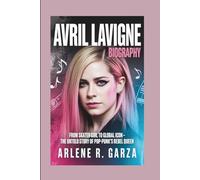 AVRIL LAVIGNE BIOGRAPHY: From Skater Girl to Global Icon - The Untold Story of Pop-Punk’s Rebel Queen