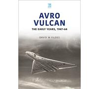 Avro Vulcan: The Early Years 1947-64 (Historic Military Aircraft Series)