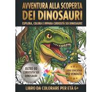 Avventura alla Scoperta dei Dinosauri: Libro da Colorare, Esplora e Impara Oltre 60 Disegni e Curiosità Scientifiche per Bambini 6+, Illustrazioni ... per Stimolare Concentrazione e Iperfocus