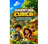 Avventura Cubica Un mondo da costruire, un'amicizia da proteggere!: Libro per bambini, dai 6 anni di età, per esercitarsi con la lettura! Imparare grazie alle passioni!