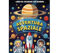 Avventura Spaziale - Libro da Colorare per Bambini 4-8 Anni: Razzi, Pianeti, Astronauti e Alieni | Divertente Libro di Disegni a Tema Spazio: Immagini ... Bambine | Stimola la Fantasia e la Creatività