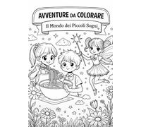 Avventure da Colorare - Il Mondo dei Piccoli Sogni: Un libro creativo per bambini curiosi e pieni di immaginazione