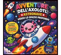 Avventure dell'Axolotl: Astronave verso lo spazio profondo: Un viaggio spaziale abbagliante e audace, ricco di amicizia, scoperte e divertimento ... buonanotte (Children's Storybooks in Italian)