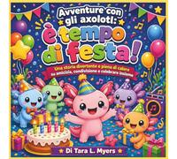 Avventure dell'Axolotl: Tempo di festa!: Una storia divertente e commovente sull'amicizia, la condivisione e il festeggiare insieme | Libro illustrato ... (Children's Storybooks in Italian)