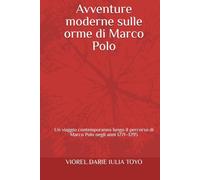 Avventure moderne sulle orme di Marco Polo: Un viaggio contemporaneo lungo il percorso di Marco Polo negli anni 1271-1295 (travel - italian)